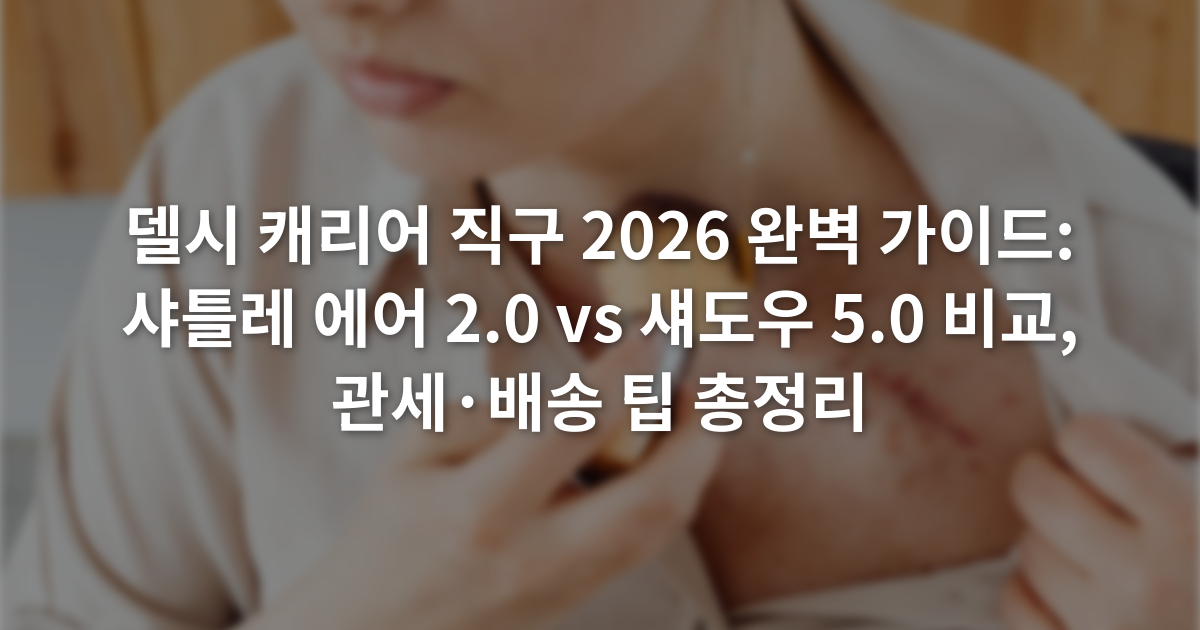 델시 캐리어 직구 2026 완벽 가이드: 샤틀레 에어 2.0 vs 섀도우 5.0 비교, 관세·배송 팁 총정리