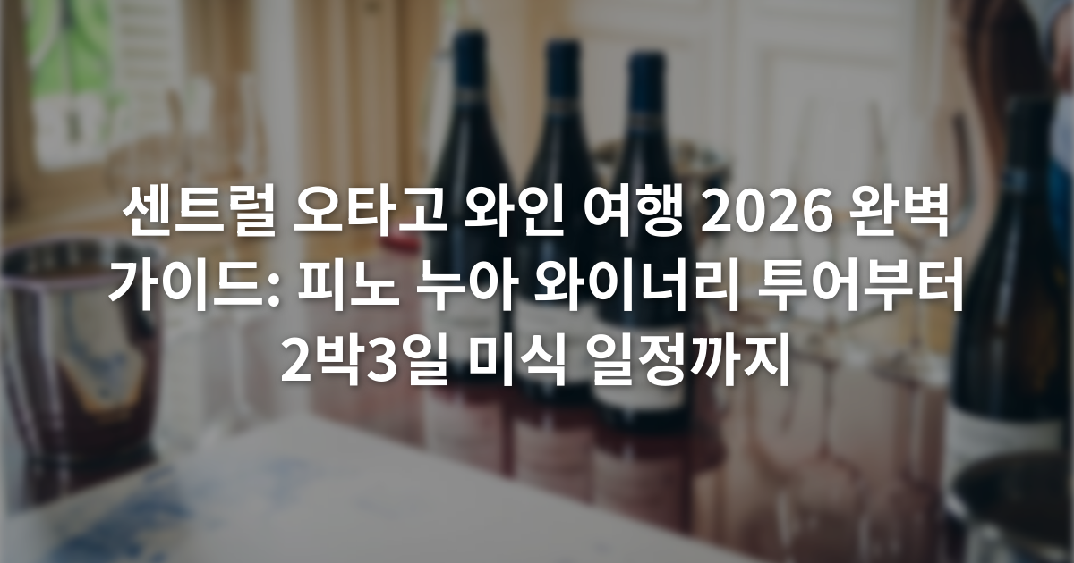 센트럴 오타고 와인 여행 2026 완벽 가이드: 피노 누아 와이너리 투어부터 2박3일 미식 일정까지
