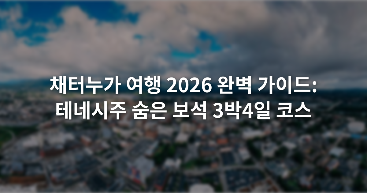 채터누가 여행 2026 완벽 가이드: 테네시주 숨은 보석 3박4일 코스