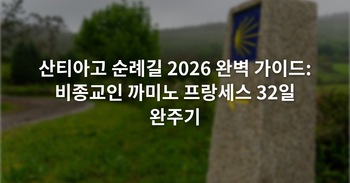 산티아고 순례길 2026 완벽 가이드: 비종교인 까미노 프랑세스 32일 완주기