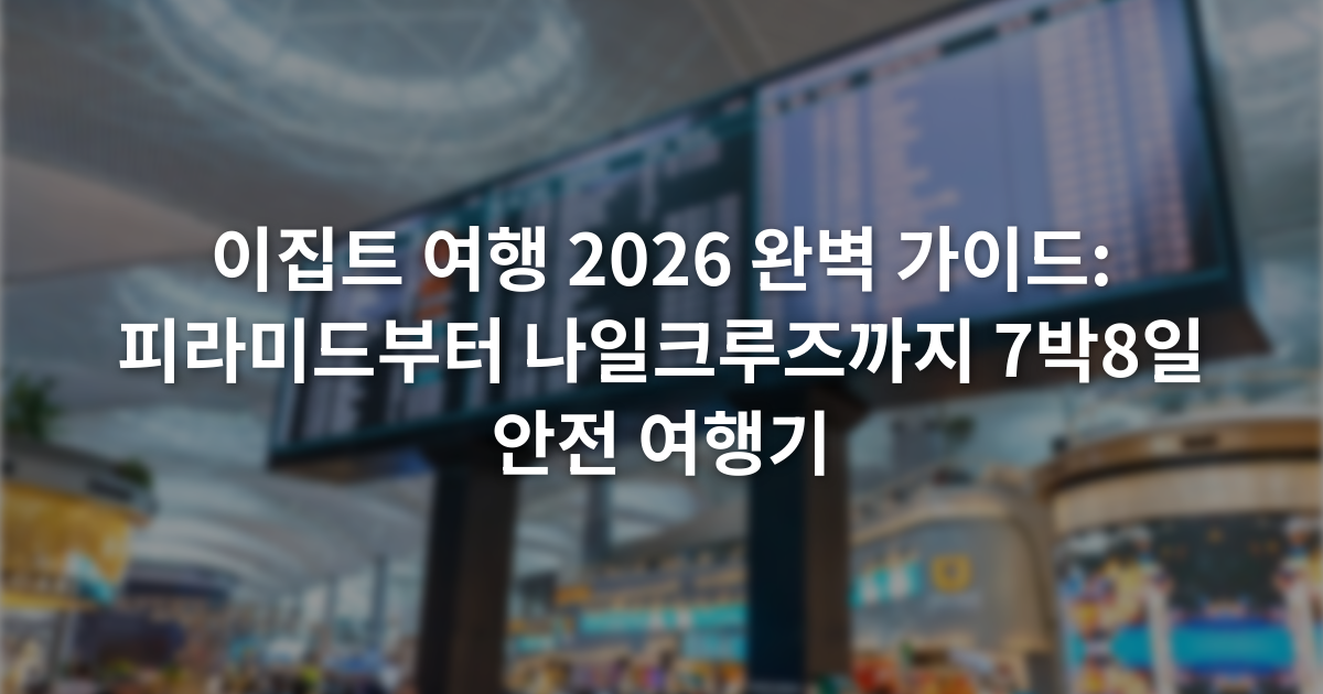 이집트 여행 2026 완벽 가이드: 피라미드부터 나일크루즈까지 7박8일 안전 여행기