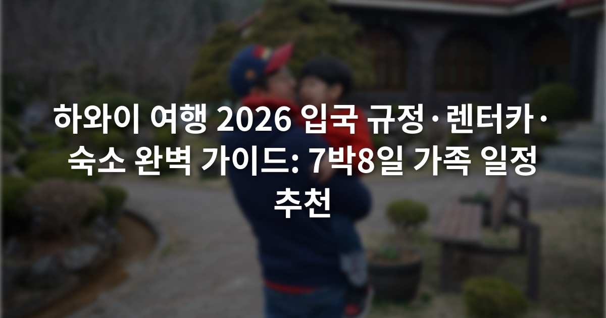 하와이 여행 2026 입국 규정·렌터카·숙소 완벽 가이드: 7박8일 가족 일정 추천