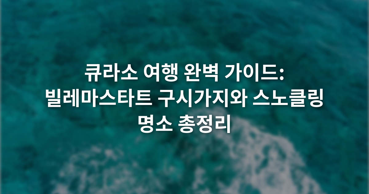 큐라소 여행 완벽 가이드: 빌레마스타트 구시가지와 스노클링 명소 총정리