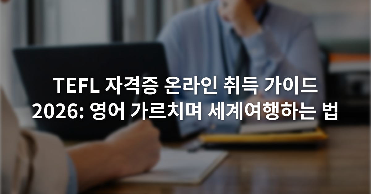 TEFL 자격증 온라인 취득 가이드 2026: 영어 가르치며 세계여행하는 법