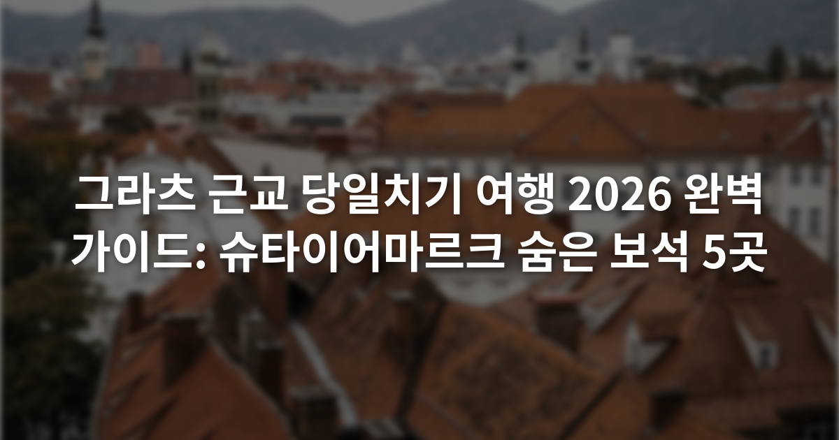 그라츠 근교 당일치기 여행 2026 완벽 가이드: 슈타이어마르크 숨은 보석 5곳