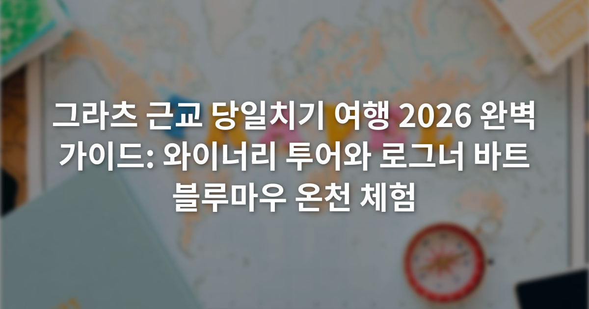 그라츠 근교 당일치기 여행 2026 완벽 가이드: 와이너리 투어와 로그너 바트 블루마우 온천 체험