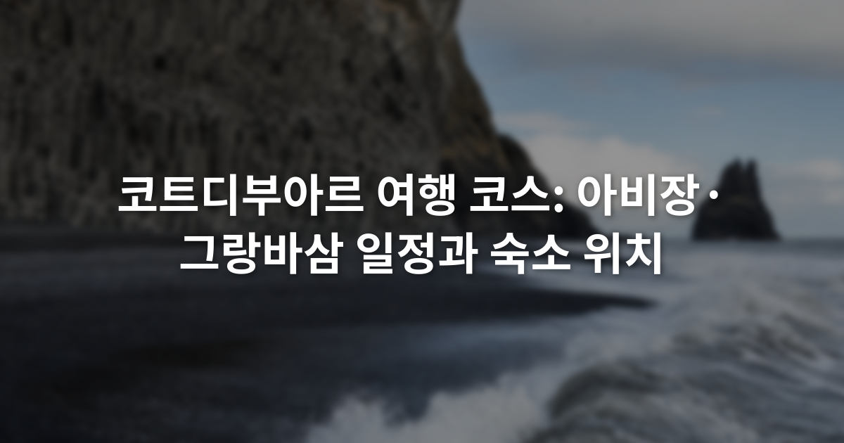 코트디부아르 여행 코스: 아비장·그랑바삼 일정과 숙소 위치