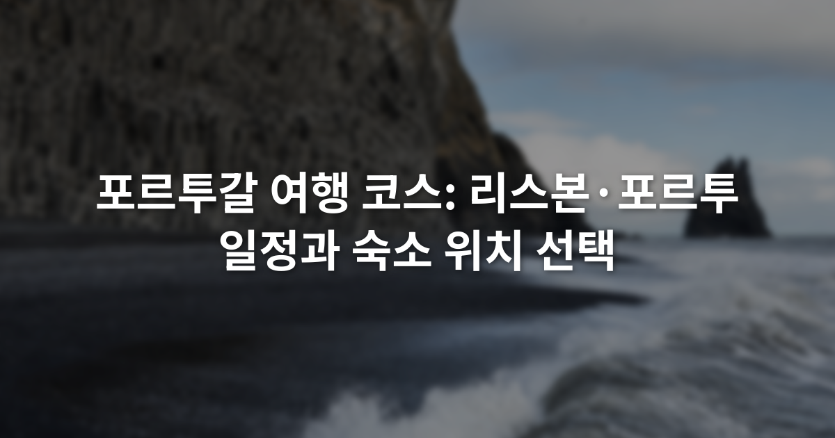 포르투갈 여행 코스: 리스본·포르투 일정과 숙소 위치 선택