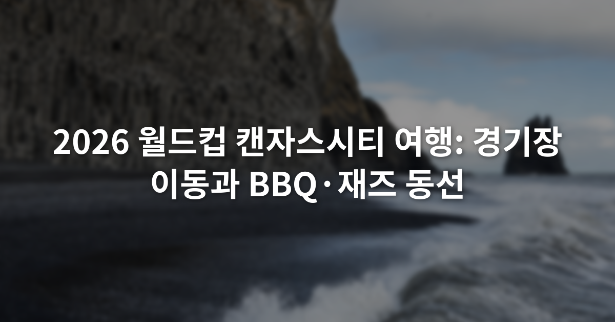 2026 월드컵 캔자스시티 여행: 경기장 이동과 BBQ·재즈 동선