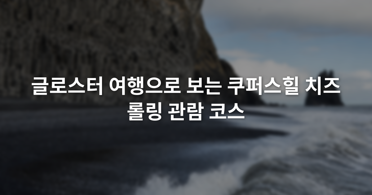 글로스터 여행으로 보는 쿠퍼스힐 치즈 롤링 관람 코스
