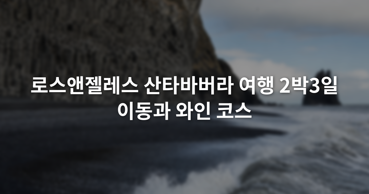 로스앤젤레스 산타바버라 여행 2박3일 이동과 와인 코스