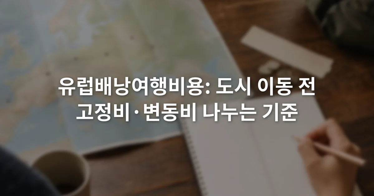 유럽 지도 옆 예산표에 고정비와 변동비 항목을 나누어 적는 장면