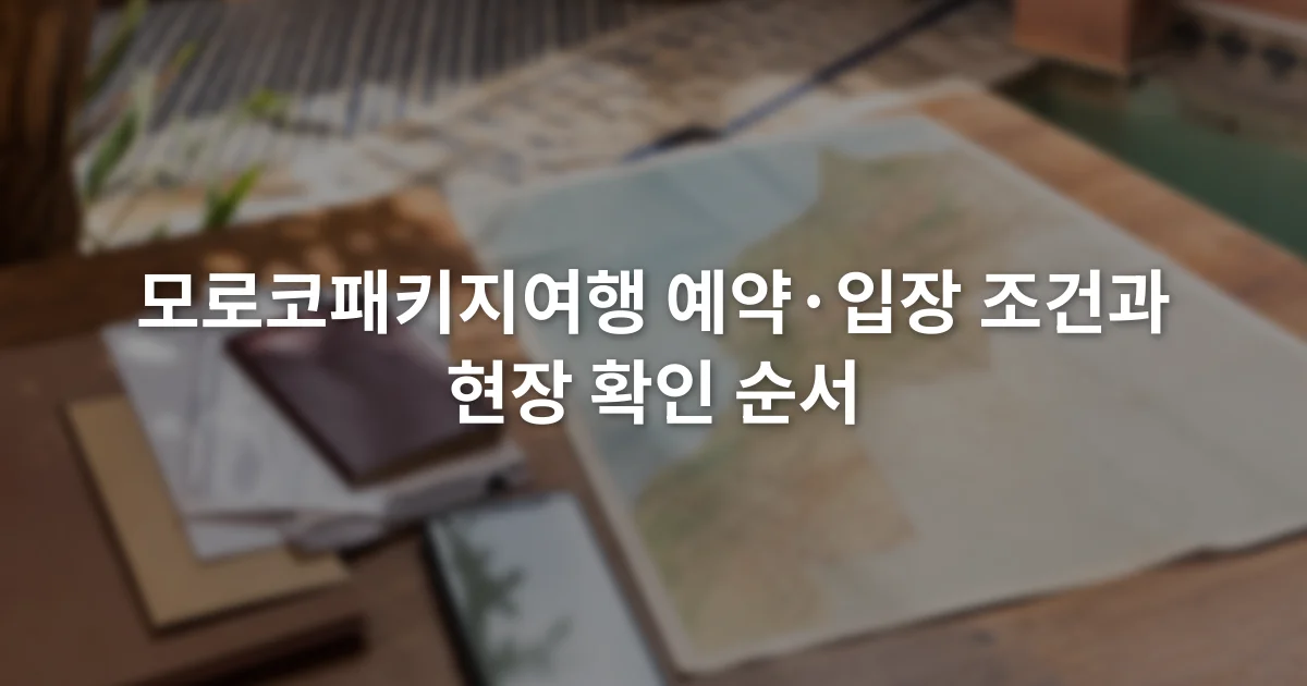 여행 서류와 스마트폰 예약 화면, 모로코 지도를 테이블 위에 펼쳐 둔 장면