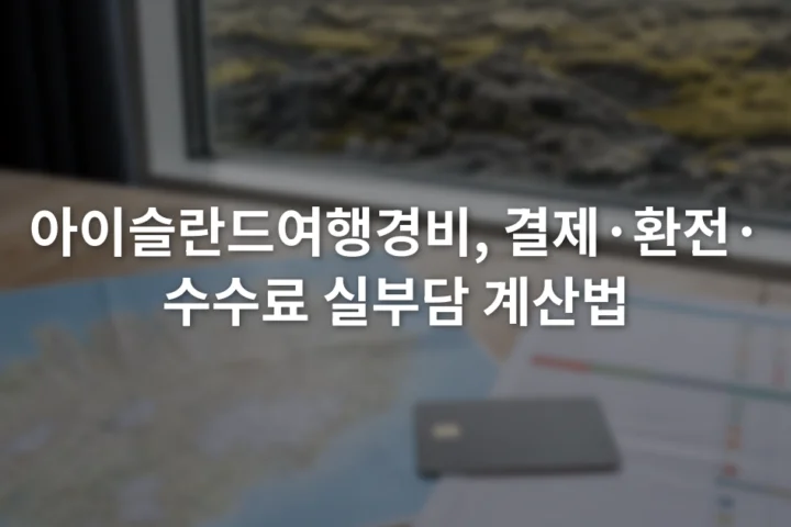 아이슬란드 지도 옆에 결제 카드와 환율 및 수수료 항목을 적은 여행 예산표가 놓인 모습